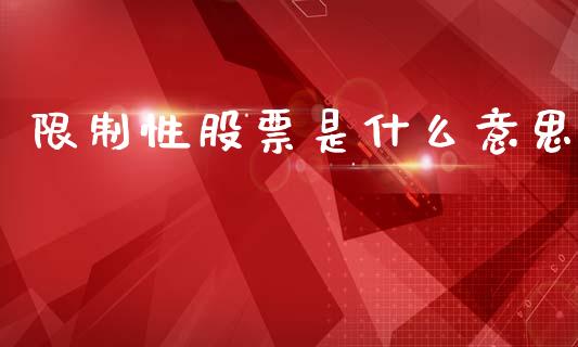 限制性股票是什么意思_https://wap.ycdhulan.com_货币市场_第1张
