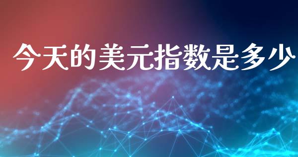 今天的美元指数是多少_https://wap.ycdhulan.com_货币市场_第1张