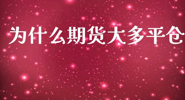 为什么期货大多平仓_https://wap.ycdhulan.com_投资基金_第1张