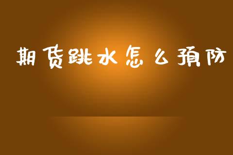 期货跳水怎么预防_https://wap.ycdhulan.com_货币市场_第1张