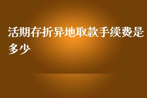 活期存折异地取款手续费是多少_https://wap.ycdhulan.com_财经新闻_第1张