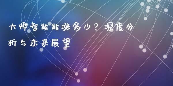 大烨智能能涨多少？深度分析与未来展望_https://wap.ycdhulan.com_货币市场_第1张