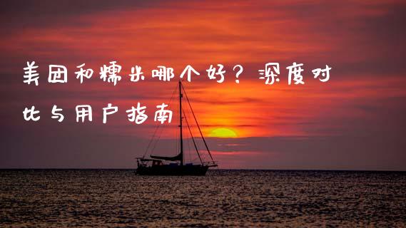 美团和糯米哪个好？深度对比与用户指南_https://wap.ycdhulan.com_财经新闻_第1张