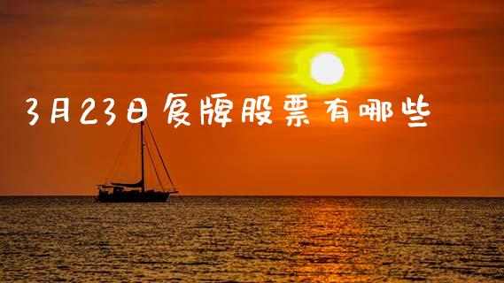 3月23日复牌股票有哪些_https://wap.ycdhulan.com_货币市场_第1张