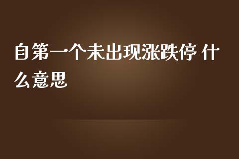 自第一个未出现涨跌停 什么意思_https://wap.ycdhulan.com_投资基金_第1张