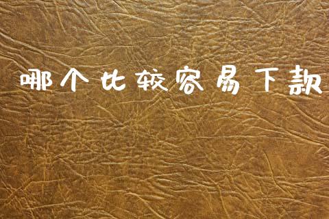 哪个比较容易下款_https://wap.ycdhulan.com_财务投资_第1张