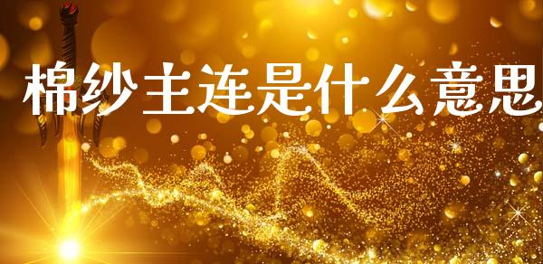 棉纱主连是什么意思_https://wap.ycdhulan.com_财经新闻_第1张