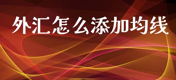 外汇怎么添加均线_https://wap.ycdhulan.com_国际财经_第1张