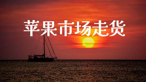 苹果市场走货_https://wap.ycdhulan.com_财务投资_第1张