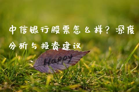 中信银行股票怎么样？深度分析与投资建议_https://wap.ycdhulan.com_财务投资_第1张