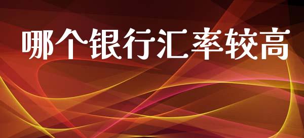 哪个银行汇率较高_https://wap.ycdhulan.com_货币市场_第1张
