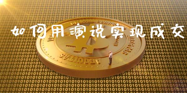如何用演说实现成交_https://wap.ycdhulan.com_金融咨询_第1张