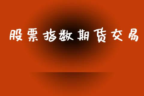 股票指数期货交易_https://wap.ycdhulan.com_金融咨询_第1张
