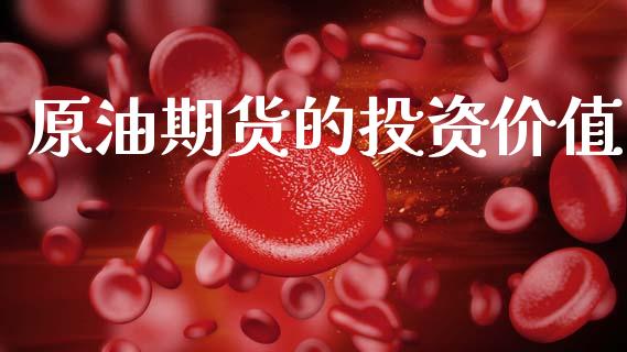 原油期货的投资价值_https://wap.ycdhulan.com_金融咨询_第1张