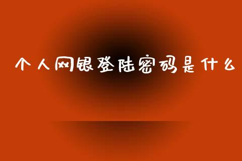 个人网银登陆密码是什么_https://wap.ycdhulan.com_财务投资_第1张