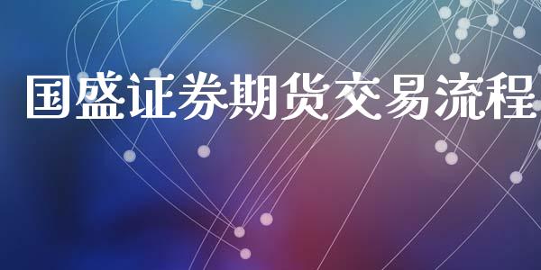 国盛证券期货交易流程_https://wap.ycdhulan.com_财务投资_第1张