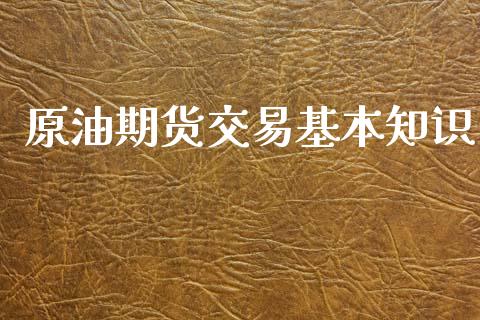 原油期货交易基本知识_https://wap.ycdhulan.com_财务投资_第1张