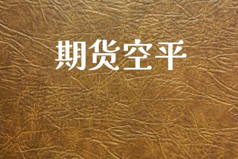 期货空平_https://wap.ycdhulan.com_货币市场_第1张