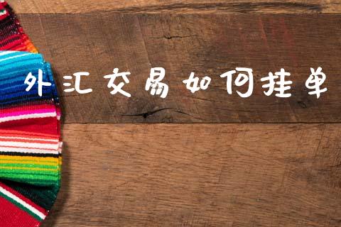 外汇交易如何挂单_https://wap.ycdhulan.com_投资基金_第1张