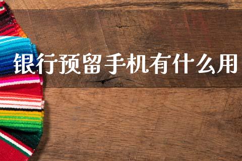 银行预留手机有什么用_https://wap.ycdhulan.com_货币市场_第1张