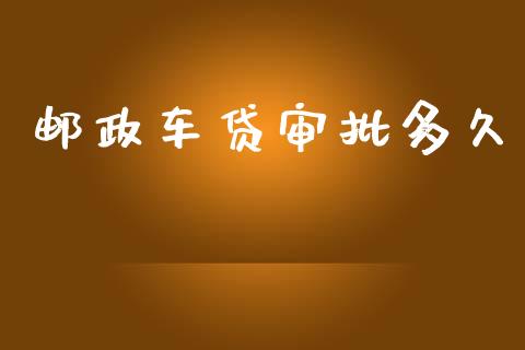 邮政车贷审批多久_https://wap.ycdhulan.com_财经新闻_第1张