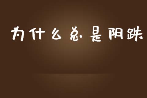 为什么总是阴跌_https://wap.ycdhulan.com_财务投资_第1张