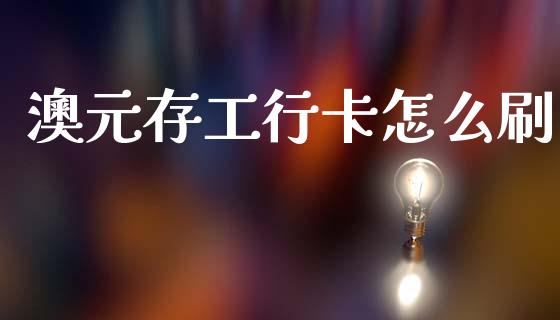 澳元存工行卡怎么刷_https://wap.ycdhulan.com_财经新闻_第1张
