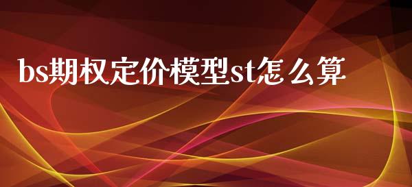 bs期权定价模型st怎么算_https://wap.ycdhulan.com_财务投资_第1张