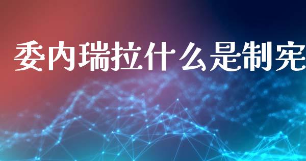 委内瑞拉什么是制宪_https://wap.ycdhulan.com_投资基金_第1张