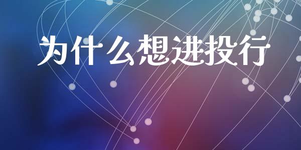 为什么想进投行_https://wap.ycdhulan.com_财经新闻_第1张