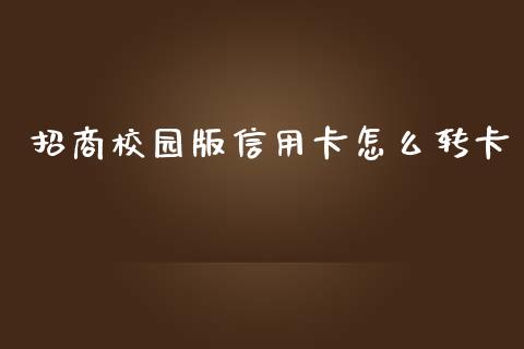 招商校园版信用卡怎么转卡_https://wap.ycdhulan.com_金融咨询_第1张
