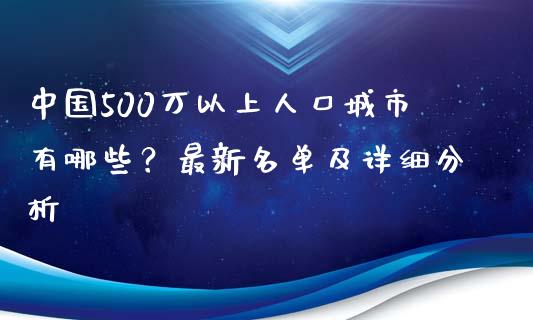 中国500万以上人口城市有哪些？最新名单及详细分析_https://wap.ycdhulan.com_财务投资_第1张