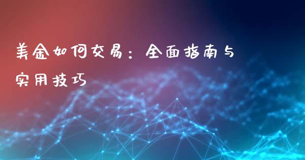 美金如何交易：全面指南与实用技巧_https://wap.ycdhulan.com_投资基金_第1张