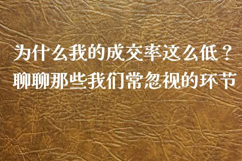 为什么我的成交率这么低？聊聊那些我们常忽视的环节_https://wap.ycdhulan.com_财经新闻_第1张