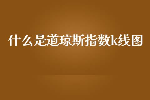 什么是道琼斯指数k线图_https://wap.ycdhulan.com_财经新闻_第1张