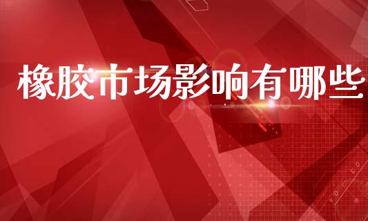 橡胶市场影响有哪些_https://wap.ycdhulan.com_货币市场_第1张