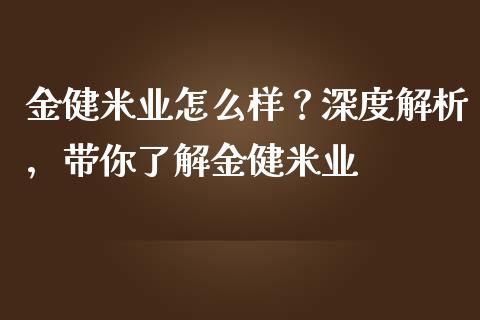 金健米业怎么样？深度解析，带你了解金健米业_https://wap.ycdhulan.com_财经新闻_第1张