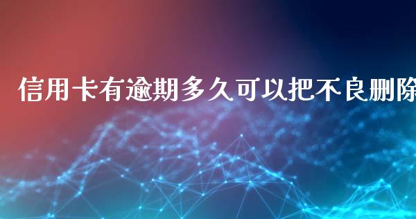 信用卡有逾期多久可以把不良删除_https://wap.ycdhulan.com_投资基金_第1张