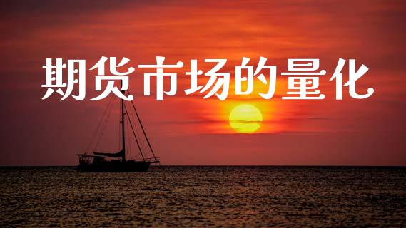 期货市场的量化_https://wap.ycdhulan.com_财经新闻_第1张
