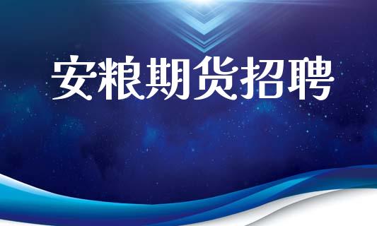 安粮期货招聘_https://wap.ycdhulan.com_货币市场_第1张