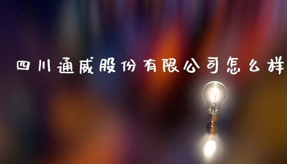 四川通威股份有限公司怎么样_https://wap.ycdhulan.com_国际财经_第1张