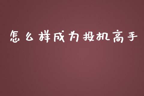 怎么样成为投机高手_https://wap.ycdhulan.com_国际财经_第1张