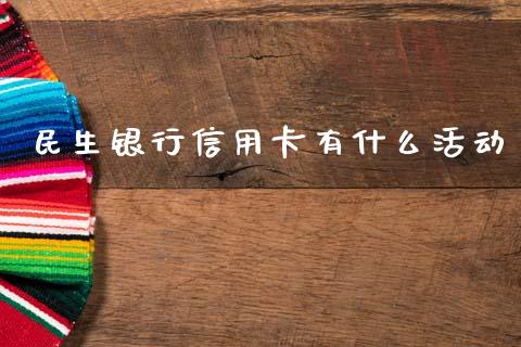 民生银行信用卡有什么活动_https://wap.ycdhulan.com_货币市场_第1张