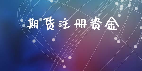 期货注册资金_https://wap.ycdhulan.com_国际财经_第1张