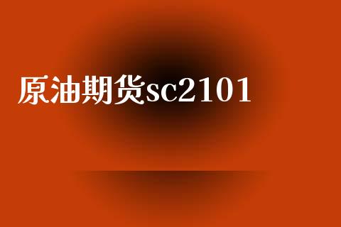 原油期货sc2101_https://wap.ycdhulan.com_金融咨询_第1张