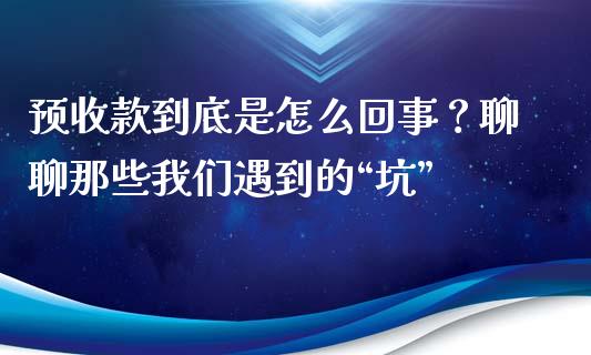 预收款到底是怎么回事？聊聊那些我们遇到的“坑”_https://wap.ycdhulan.com_财务投资_第1张