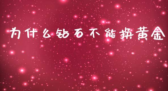 为什么钻石不能换黄金_https://wap.ycdhulan.com_投资基金_第1张