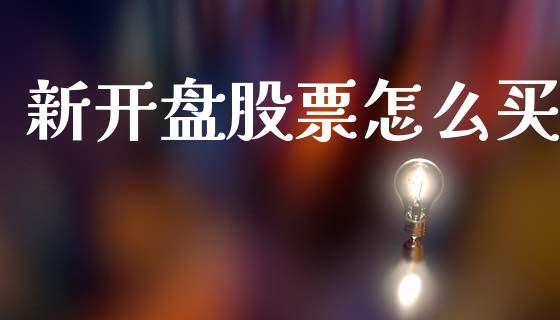 新开盘股票怎么买_https://wap.ycdhulan.com_货币市场_第1张