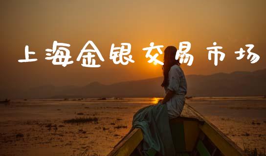 上海金银交易市场_https://wap.ycdhulan.com_国际财经_第1张