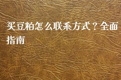 买豆粕怎么联系方式？全面指南_https://wap.ycdhulan.com_财经新闻_第1张